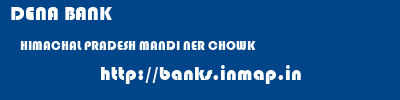 DENA BANK  HIMACHAL PRADESH MANDI NER CHOWK   banks information 